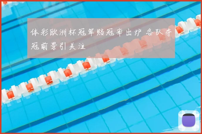 体彩欧洲杯冠军赔冠率出炉 各队夺冠前景引关注