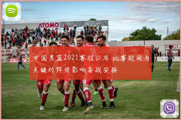 中国男篮2021赛程公布 比赛时间与关键对阵将影响备战安排