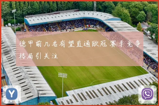 德甲前几名有望直通欧冠 赛季竞争格局引关注