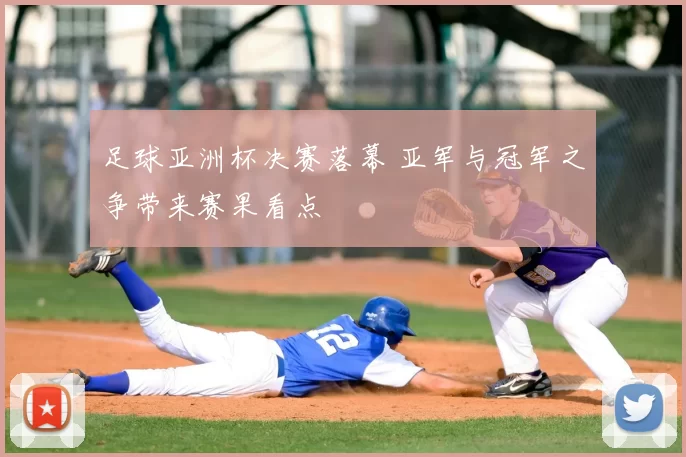 足球亚洲杯决赛落幕 亚军与冠军之争带来赛果看点