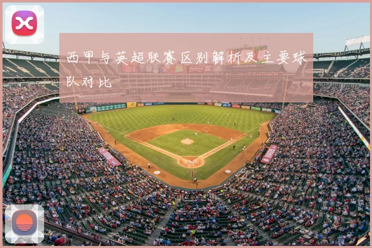 西甲与英超联赛区别解析及主要球队对比