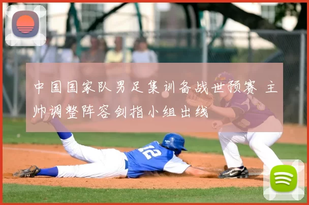 中国国家队男足集训备战世预赛 主帅调整阵容剑指小组出线